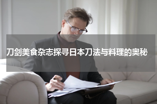  刀剑美食杂志探寻日本刀法与料理的奥秘
