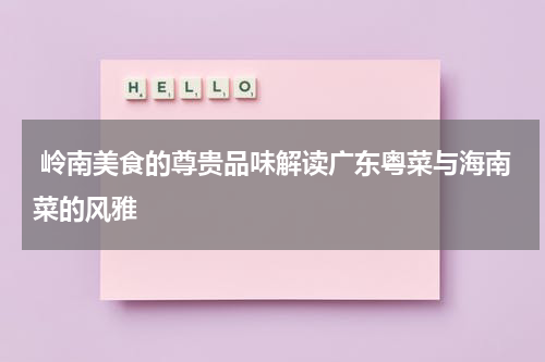  岭南美食的尊贵品味解读广东粤菜与海南菜的风雅