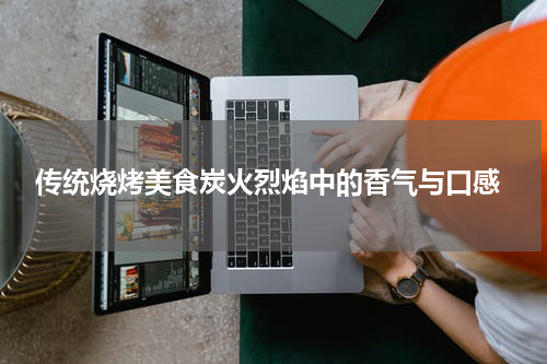  传统烧烤美食炭火烈焰中的香气与口感