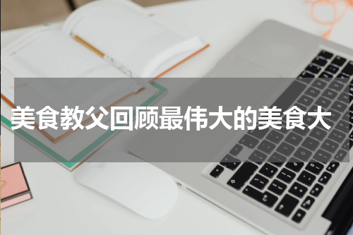  美食教父回顾最伟大的美食大