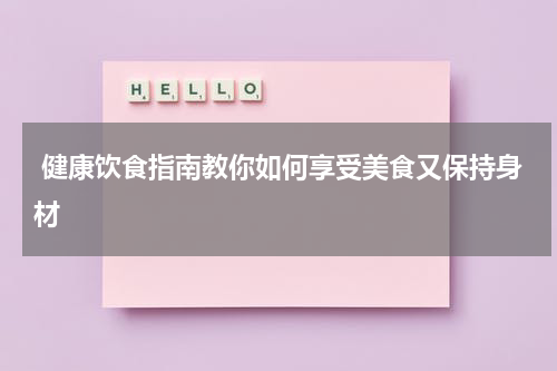  健康饮食指南教你如何享受美食又保持身材
