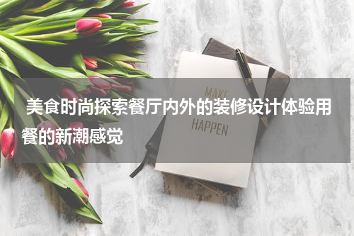  美食时尚探索餐厅内外的装修设计体验用餐的新潮感觉