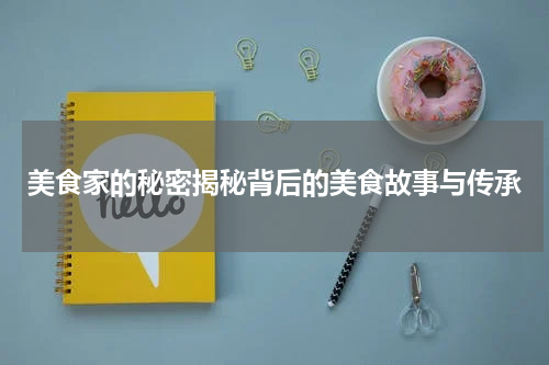 美食家的秘密揭秘背后的美食故事与传承