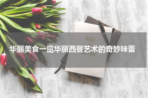  华丽美食一览华丽西餐艺术的奇妙味蕾