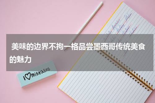  美味的边界不拘一格品尝墨西哥传统美食的魅力