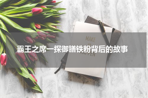  霸王之席一探御膳铁粉背后的故事