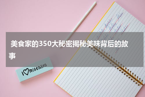 美食家的350大秘密揭秘美味背后的故事 