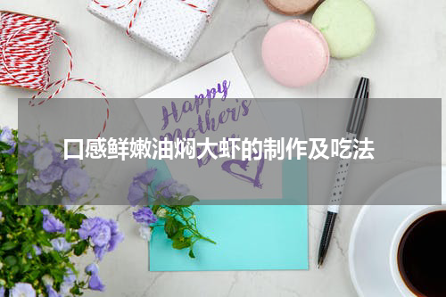  口感鲜嫩油焖大虾的制作及吃法