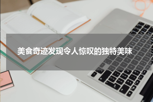  美食奇迹发现令人惊叹的独特美味