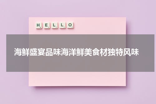  海鲜盛宴品味海洋鲜美食材独特风味