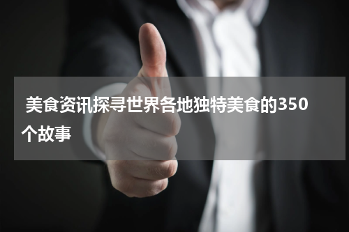  美食资讯探寻世界各地独特美食的350个故事
