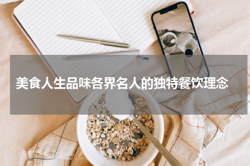  美食人生品味各界名人的独特餐饮理念