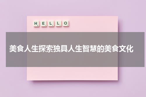  美食人生探索独具人生智慧的美食文化