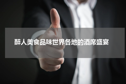  醉人美食品味世界各地的酒席盛宴