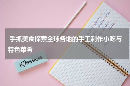  手抓美食探索全球各地的手工制作小吃与特色菜肴