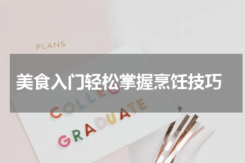  美食入门轻松掌握烹饪技巧