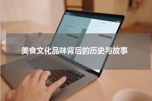  美食文化品味背后的历史与故事