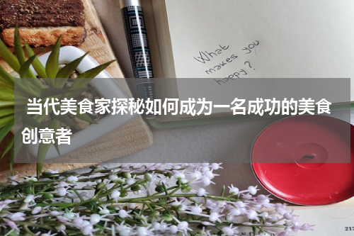  当代美食家探秘如何成为一名成功的美食创意者