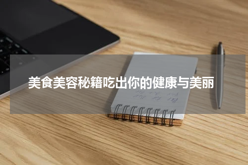  美食美容秘籍吃出你的健康与美丽