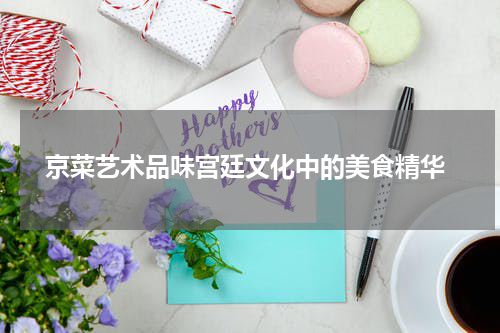  京菜艺术品味宫廷文化中的美食精华