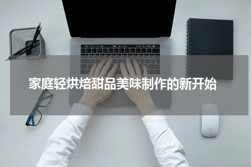  家庭轻烘焙甜品美味制作的新开始