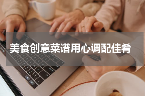  美食创意菜谱用心调配佳肴