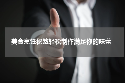  美食烹饪秘笈轻松制作满足你的味蕾