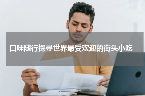  口味随行探寻世界最受欢迎的街头小吃