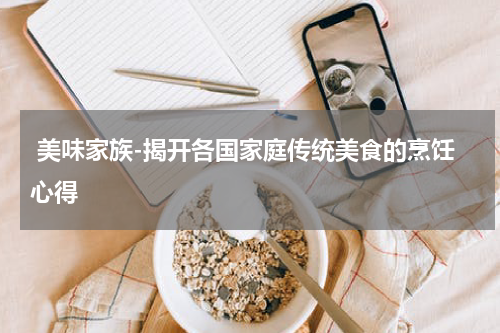  美味家族-揭开各国家庭传统美食的烹饪心得