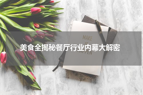  美食全揭秘餐厅行业内幕大解密