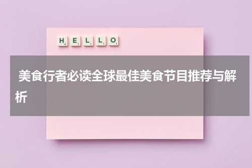  美食行者必读全球最佳美食节目推荐与解析