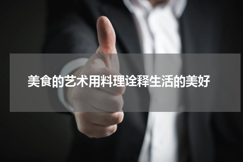  美食的艺术用料理诠释生活的美好
