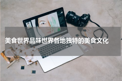  美食世界品味世界各地独特的美食文化 