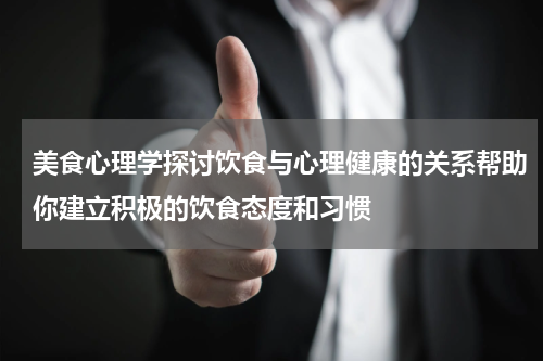 美食心理学探讨饮食与心理健康的关系帮助你建立积极的饮食态度和习惯