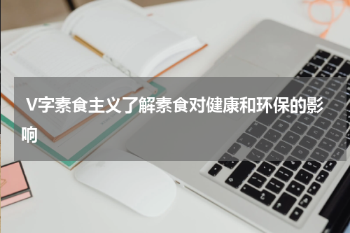  V字素食主义了解素食对健康和环保的影响