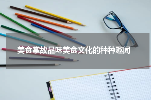  美食掌故品味美食文化的种种趣闻