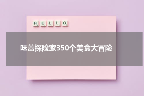  味蕾探险家350个美食大冒险