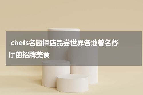  chefs名厨探店品尝世界各地著名餐厅的招牌美食