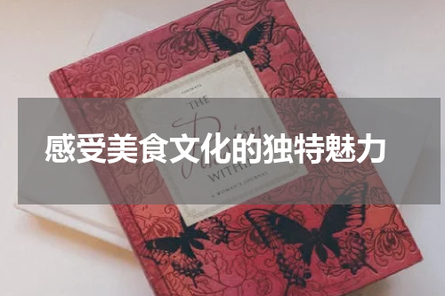  感受美食文化的独特魅力
