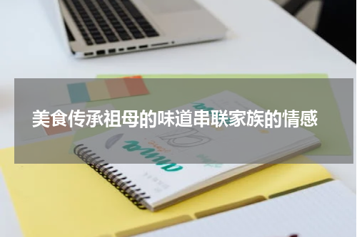  美食传承祖母的味道串联家族的情感