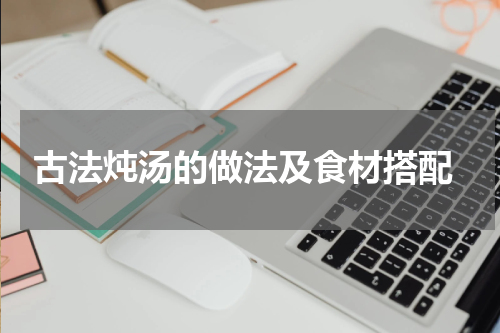  古法炖汤的做法及食材搭配