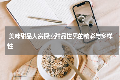  美味甜品大赏探索甜品世界的精彩与多样性