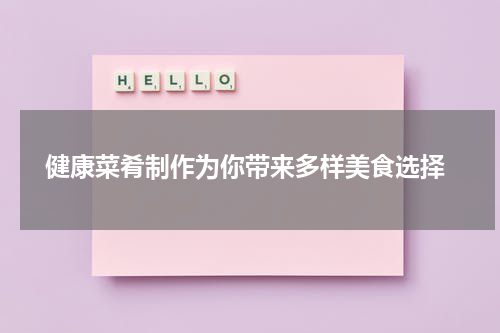  健康菜肴制作为你带来多样美食选择