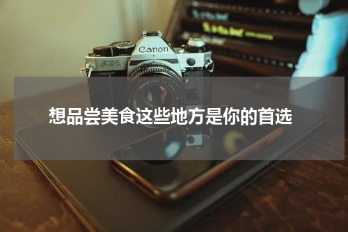  想品尝美食这些地方是你的首选