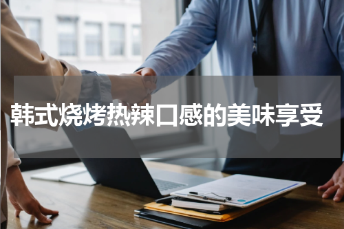  韩式烧烤热辣口感的美味享受