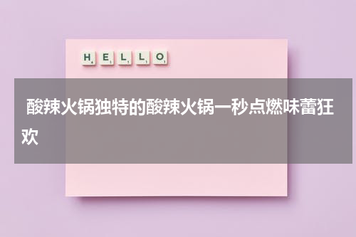  酸辣火锅独特的酸辣火锅一秒点燃味蕾狂欢