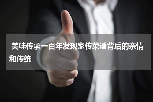  美味传承一百年发现家传菜谱背后的亲情和传统