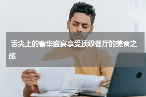  舌尖上的奢华盛宴享受顶级餐厅的美食之旅