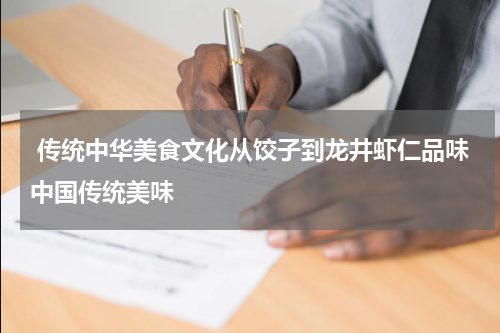  传统中华美食文化从饺子到龙井虾仁品味中国传统美味