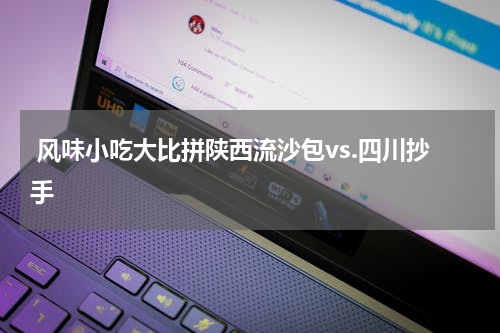  风味小吃大比拼陕西流沙包vs.四川抄手